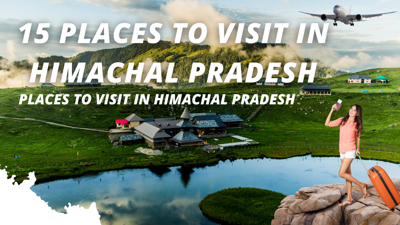 Best Places to Visit in Himachal Pradesh – A Guide to Explore the Best of Himalaya