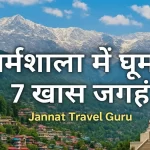 धर्मशाला में घूमने की 7 खास जगहें – हिमाचल का छोटा स्वर्ग
